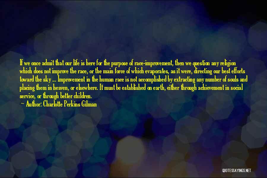 Charlotte Perkins Gilman Quotes: If We Once Admit That Our Life Is Here For The Purpose Of Race-improvement, Then We Question Any Religion Which