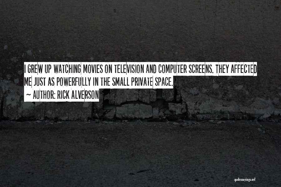 Rick Alverson Quotes: I Grew Up Watching Movies On Television And Computer Screens. They Affected Me Just As Powerfully In The Small Private