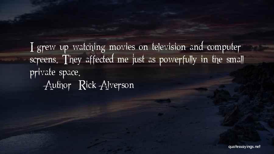 Rick Alverson Quotes: I Grew Up Watching Movies On Television And Computer Screens. They Affected Me Just As Powerfully In The Small Private