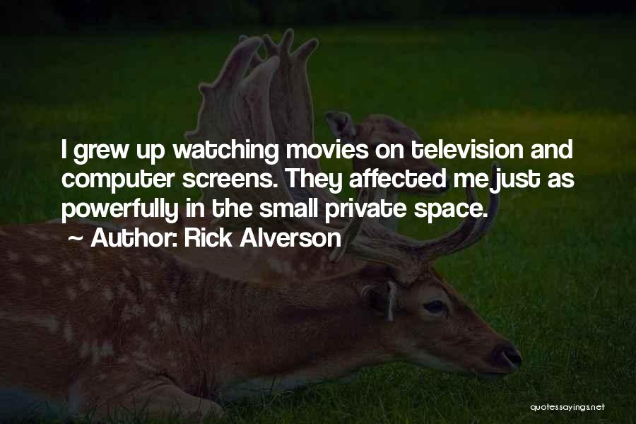 Rick Alverson Quotes: I Grew Up Watching Movies On Television And Computer Screens. They Affected Me Just As Powerfully In The Small Private