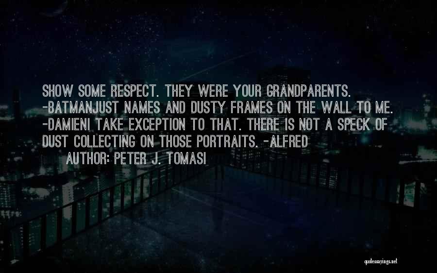 Peter J. Tomasi Quotes: Show Some Respect. They Were Your Grandparents. -batmanjust Names And Dusty Frames On The Wall To Me. -damieni Take Exception