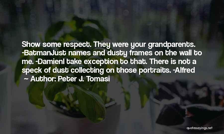 Peter J. Tomasi Quotes: Show Some Respect. They Were Your Grandparents. -batmanjust Names And Dusty Frames On The Wall To Me. -damieni Take Exception