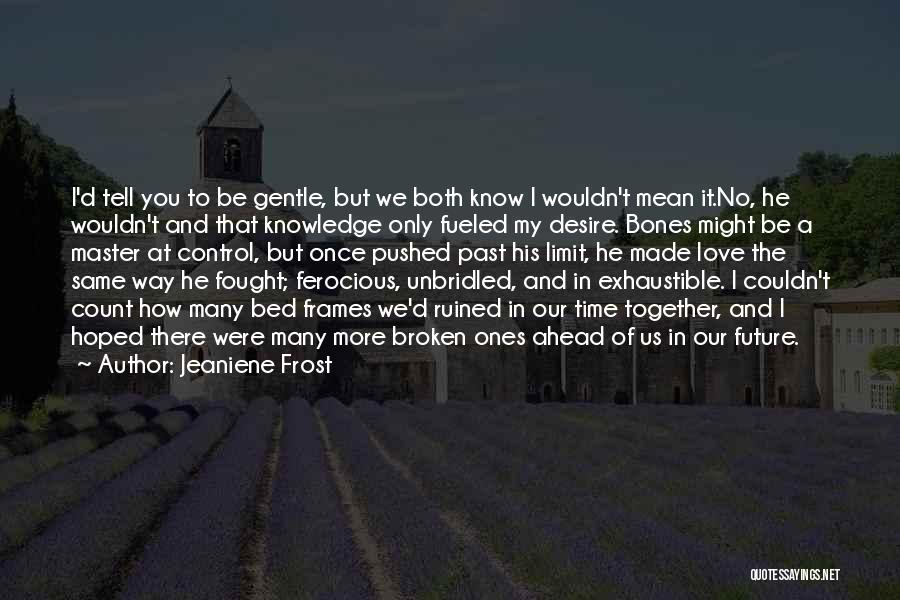 Jeaniene Frost Quotes: I'd Tell You To Be Gentle, But We Both Know I Wouldn't Mean It.no, He Wouldn't And That Knowledge Only