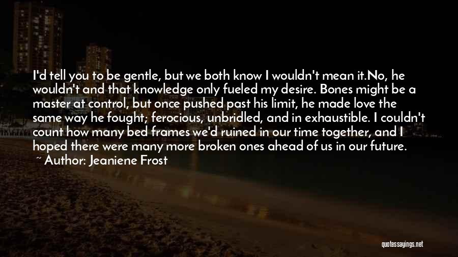 Jeaniene Frost Quotes: I'd Tell You To Be Gentle, But We Both Know I Wouldn't Mean It.no, He Wouldn't And That Knowledge Only