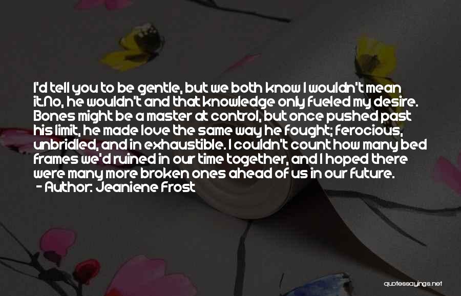 Jeaniene Frost Quotes: I'd Tell You To Be Gentle, But We Both Know I Wouldn't Mean It.no, He Wouldn't And That Knowledge Only