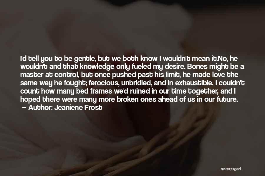 Jeaniene Frost Quotes: I'd Tell You To Be Gentle, But We Both Know I Wouldn't Mean It.no, He Wouldn't And That Knowledge Only