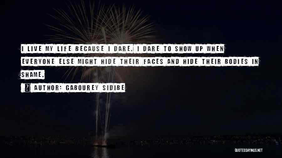 Gabourey Sidibe Quotes: I Live My Life Because I Dare. I Dare To Show Up When Everyone Else Might Hide Their Faces And