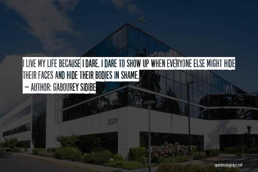 Gabourey Sidibe Quotes: I Live My Life Because I Dare. I Dare To Show Up When Everyone Else Might Hide Their Faces And