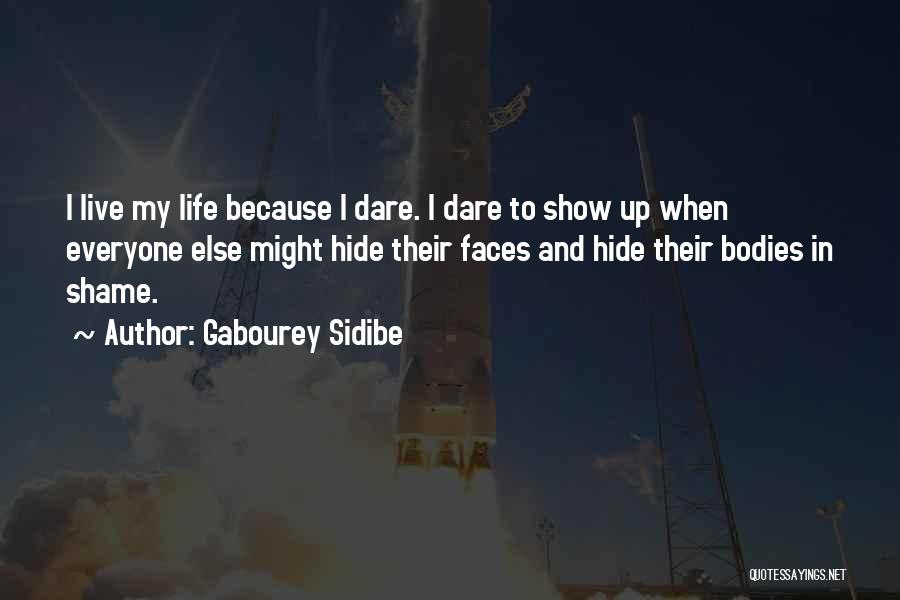 Gabourey Sidibe Quotes: I Live My Life Because I Dare. I Dare To Show Up When Everyone Else Might Hide Their Faces And