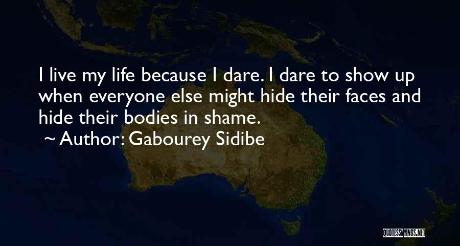 Gabourey Sidibe Quotes: I Live My Life Because I Dare. I Dare To Show Up When Everyone Else Might Hide Their Faces And