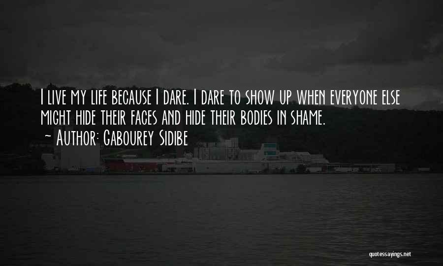 Gabourey Sidibe Quotes: I Live My Life Because I Dare. I Dare To Show Up When Everyone Else Might Hide Their Faces And