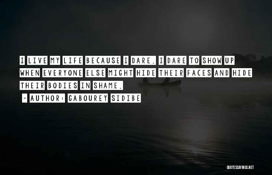 Gabourey Sidibe Quotes: I Live My Life Because I Dare. I Dare To Show Up When Everyone Else Might Hide Their Faces And