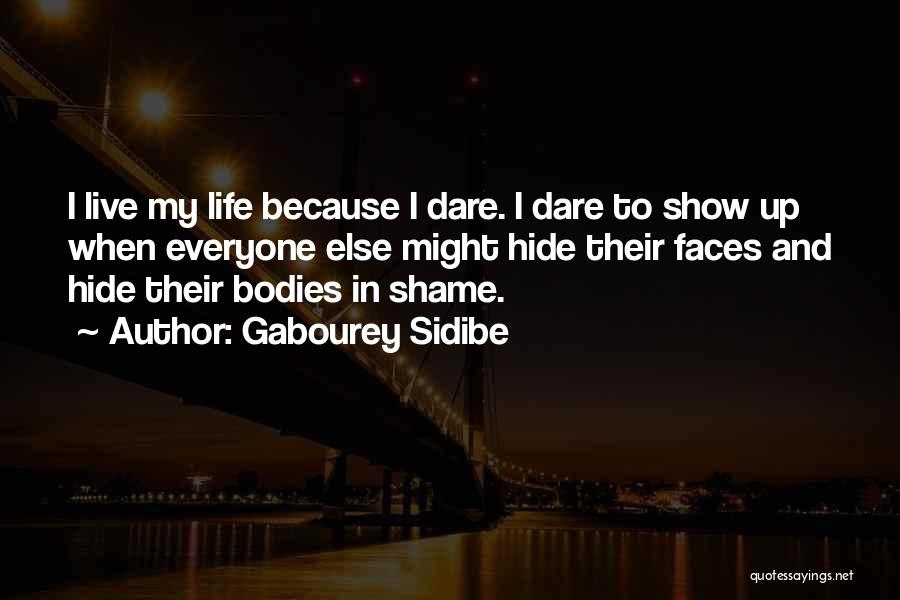 Gabourey Sidibe Quotes: I Live My Life Because I Dare. I Dare To Show Up When Everyone Else Might Hide Their Faces And