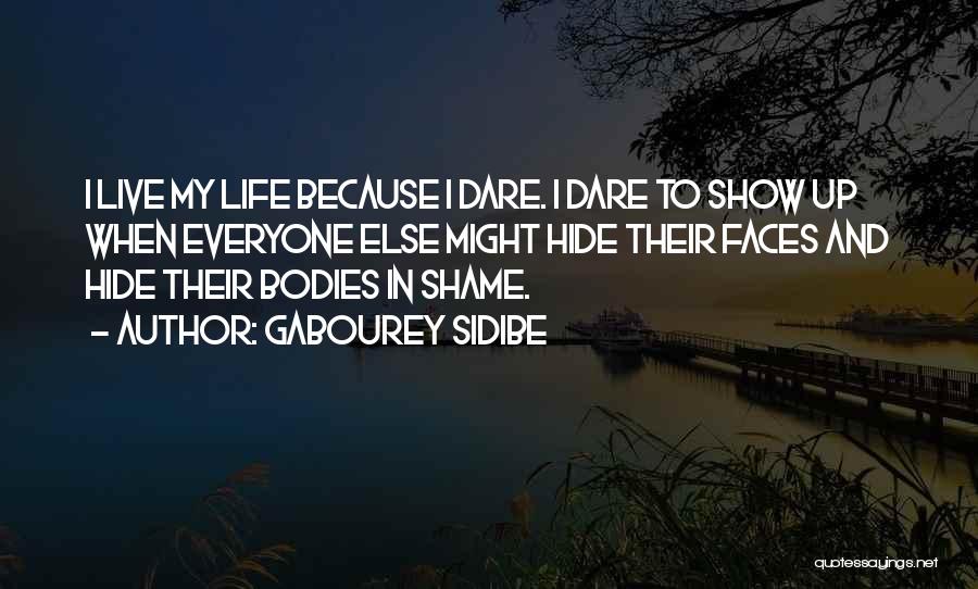 Gabourey Sidibe Quotes: I Live My Life Because I Dare. I Dare To Show Up When Everyone Else Might Hide Their Faces And