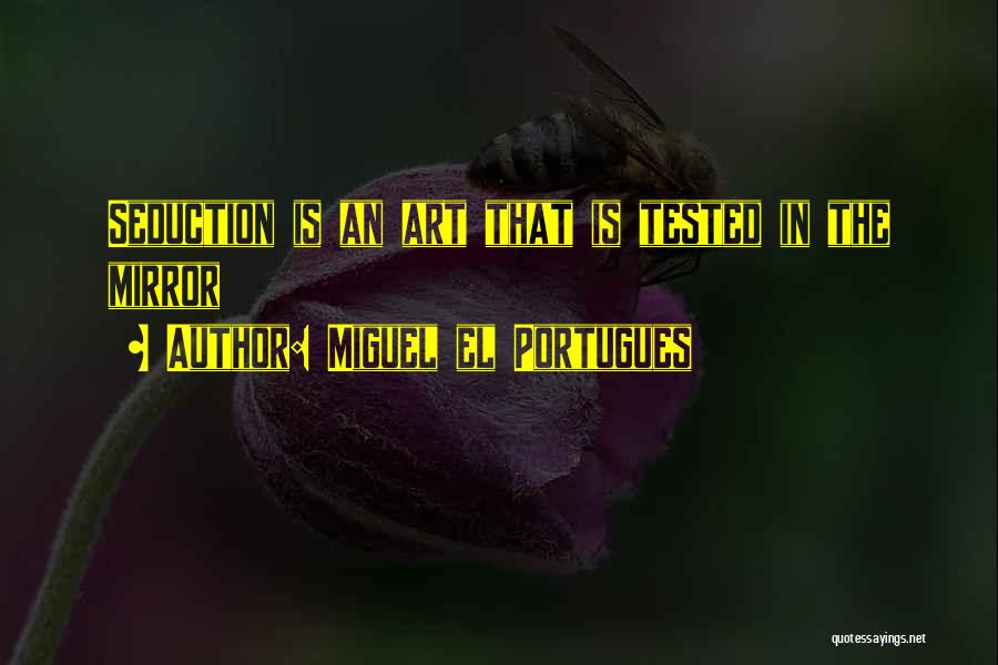 Miguel El Portugues Quotes: Seduction Is An Art That Is Tested In The Mirror