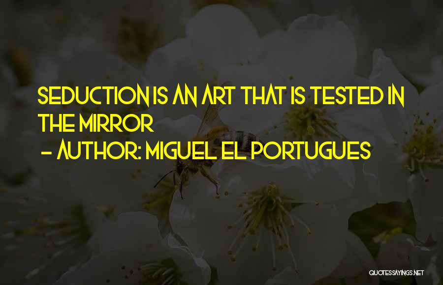 Miguel El Portugues Quotes: Seduction Is An Art That Is Tested In The Mirror