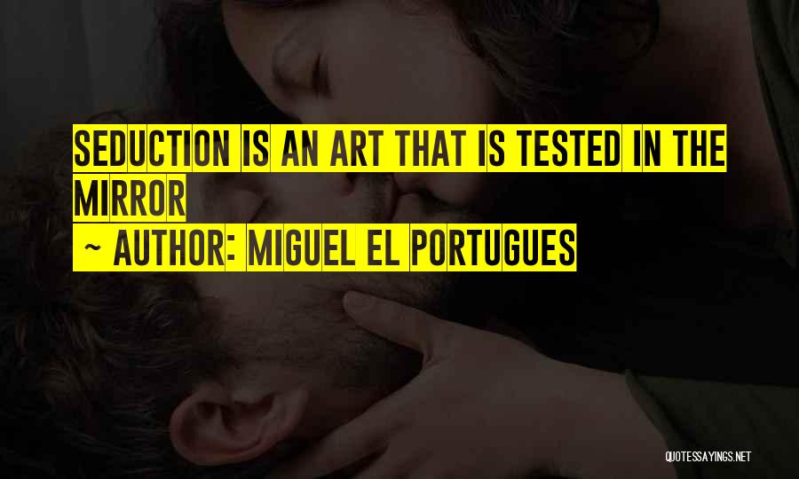 Miguel El Portugues Quotes: Seduction Is An Art That Is Tested In The Mirror