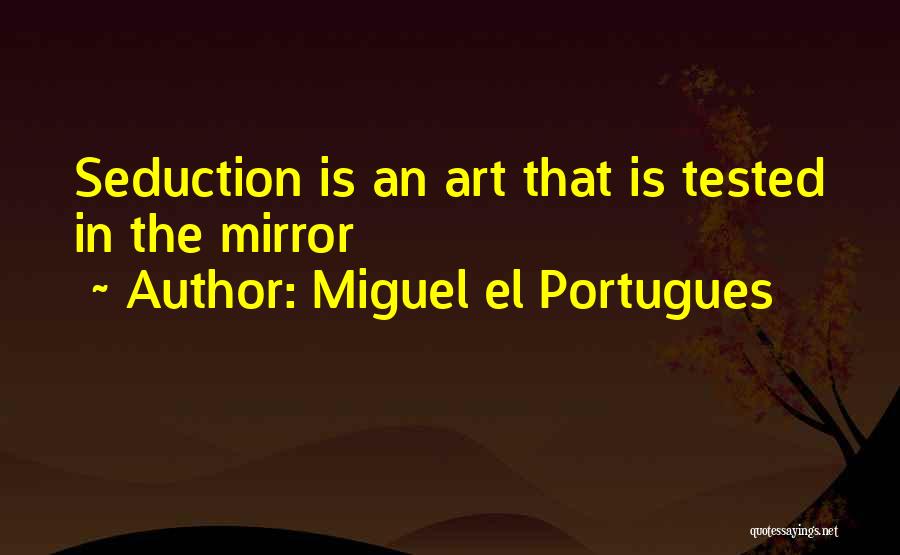 Miguel El Portugues Quotes: Seduction Is An Art That Is Tested In The Mirror