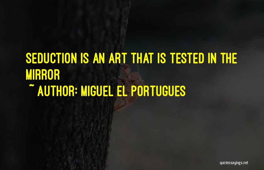 Miguel El Portugues Quotes: Seduction Is An Art That Is Tested In The Mirror