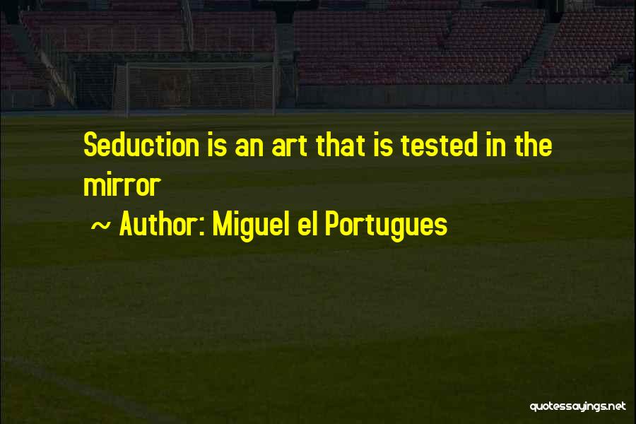 Miguel El Portugues Quotes: Seduction Is An Art That Is Tested In The Mirror