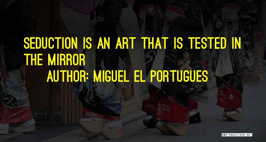 Miguel El Portugues Quotes: Seduction Is An Art That Is Tested In The Mirror