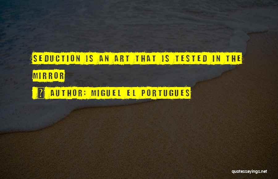 Miguel El Portugues Quotes: Seduction Is An Art That Is Tested In The Mirror