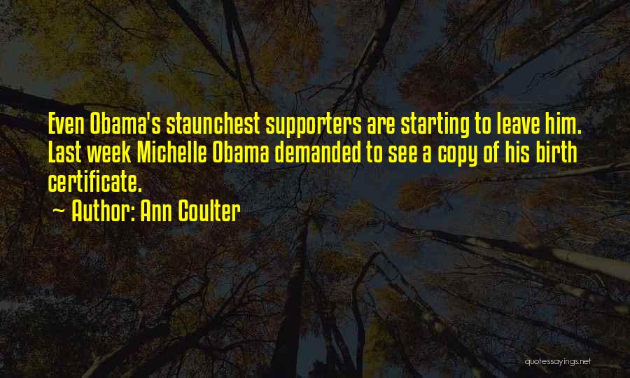 Ann Coulter Quotes: Even Obama's Staunchest Supporters Are Starting To Leave Him. Last Week Michelle Obama Demanded To See A Copy Of His