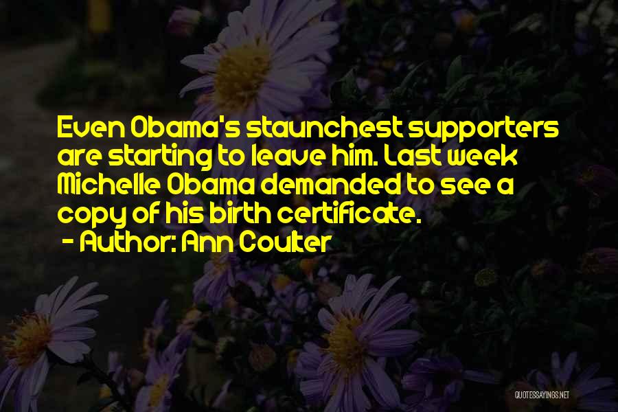 Ann Coulter Quotes: Even Obama's Staunchest Supporters Are Starting To Leave Him. Last Week Michelle Obama Demanded To See A Copy Of His
