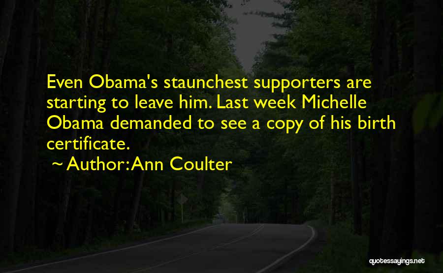 Ann Coulter Quotes: Even Obama's Staunchest Supporters Are Starting To Leave Him. Last Week Michelle Obama Demanded To See A Copy Of His