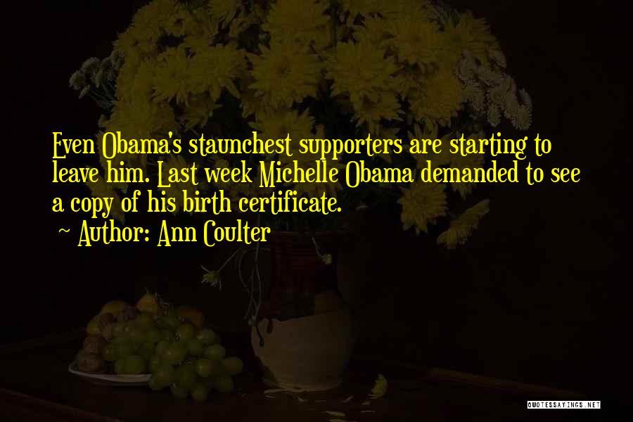 Ann Coulter Quotes: Even Obama's Staunchest Supporters Are Starting To Leave Him. Last Week Michelle Obama Demanded To See A Copy Of His