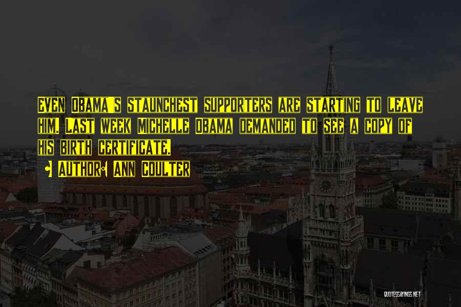 Ann Coulter Quotes: Even Obama's Staunchest Supporters Are Starting To Leave Him. Last Week Michelle Obama Demanded To See A Copy Of His