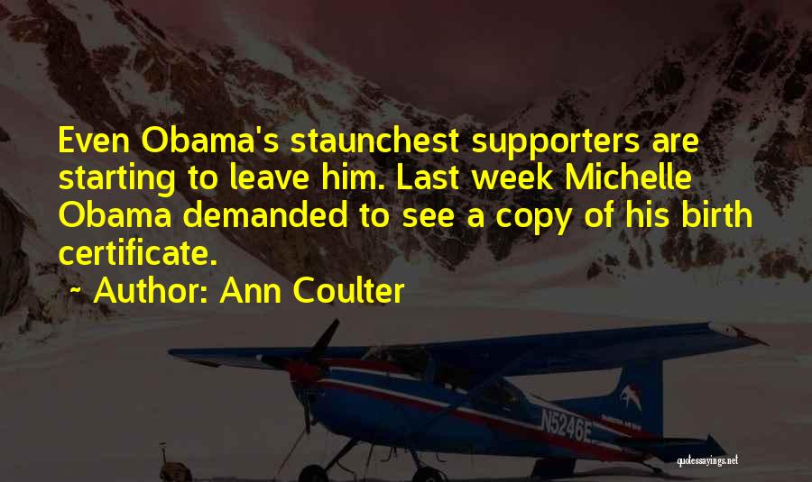 Ann Coulter Quotes: Even Obama's Staunchest Supporters Are Starting To Leave Him. Last Week Michelle Obama Demanded To See A Copy Of His