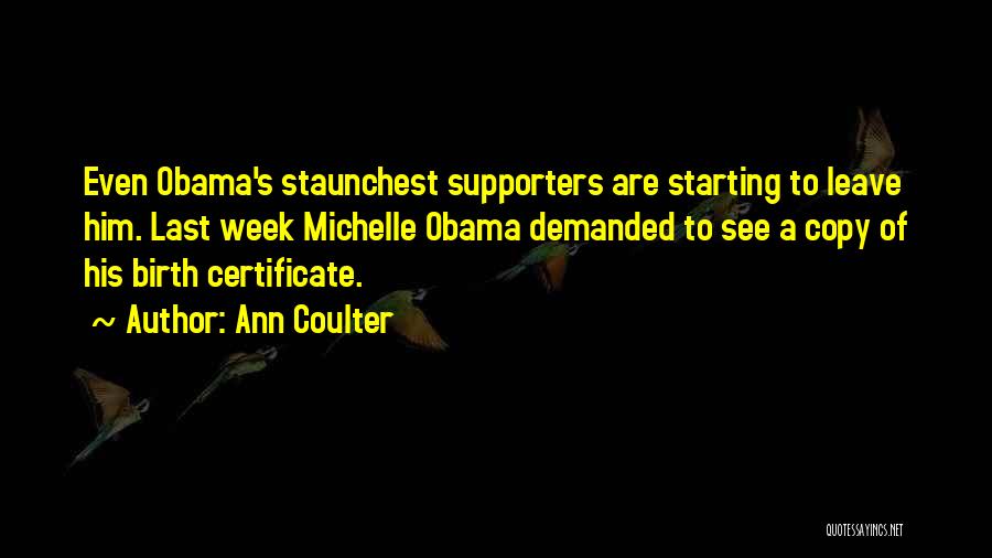 Ann Coulter Quotes: Even Obama's Staunchest Supporters Are Starting To Leave Him. Last Week Michelle Obama Demanded To See A Copy Of His