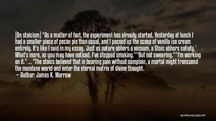 James K. Morrow Quotes: (on Stoicism) As A Matter Of Fact, The Experiment Has Already Started. Yesterday At Lunch I Had A Smaller Piece