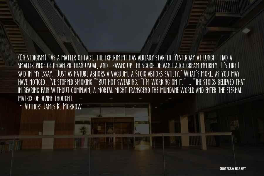 James K. Morrow Quotes: (on Stoicism) As A Matter Of Fact, The Experiment Has Already Started. Yesterday At Lunch I Had A Smaller Piece