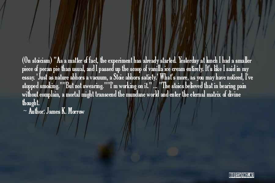 James K. Morrow Quotes: (on Stoicism) As A Matter Of Fact, The Experiment Has Already Started. Yesterday At Lunch I Had A Smaller Piece