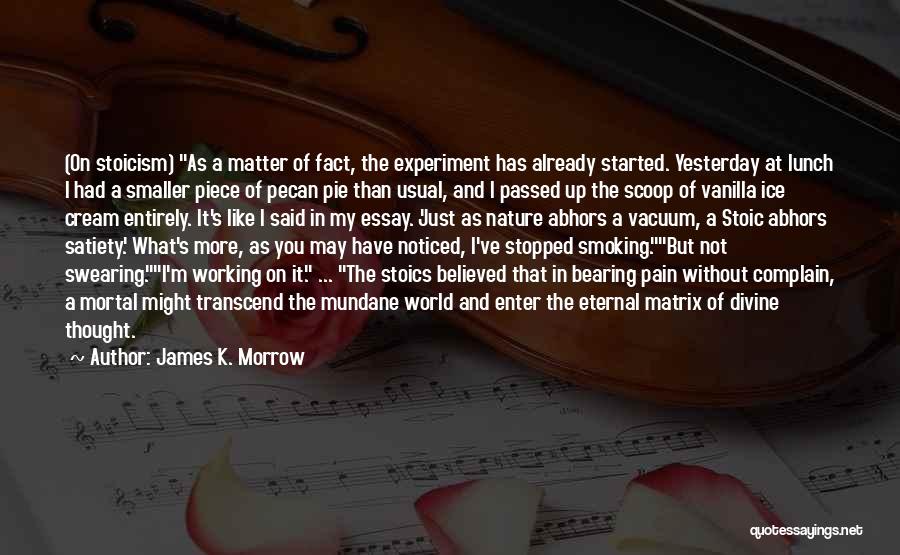 James K. Morrow Quotes: (on Stoicism) As A Matter Of Fact, The Experiment Has Already Started. Yesterday At Lunch I Had A Smaller Piece