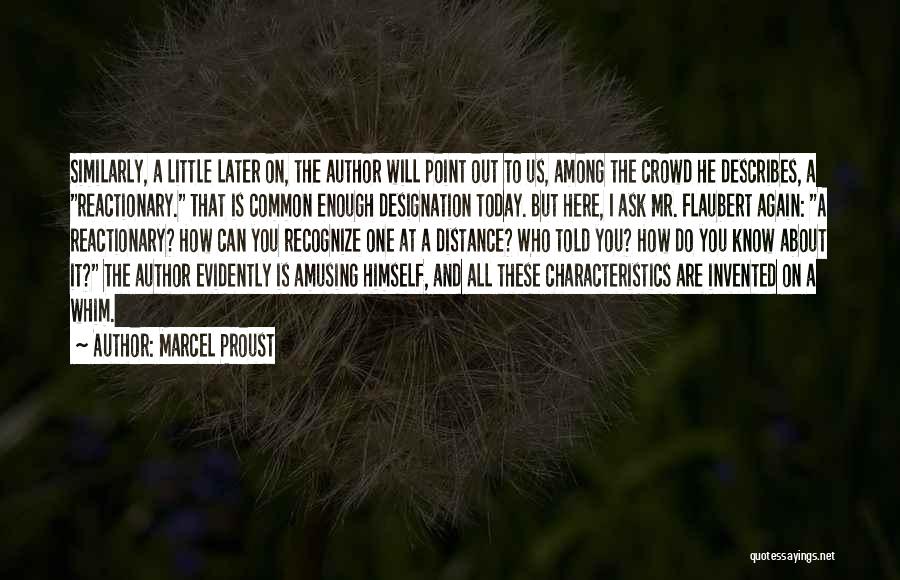 Marcel Proust Quotes: Similarly, A Little Later On, The Author Will Point Out To Us, Among The Crowd He Describes, A Reactionary. That