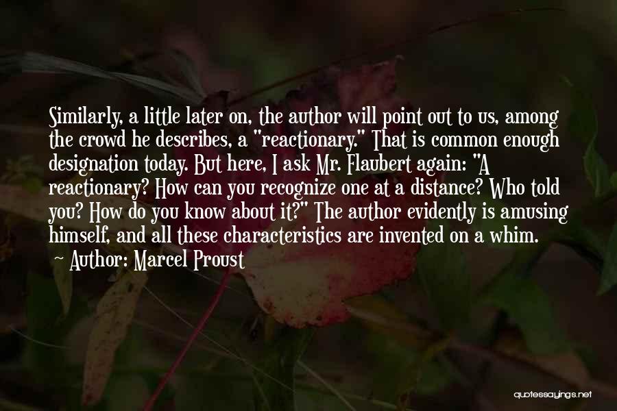 Marcel Proust Quotes: Similarly, A Little Later On, The Author Will Point Out To Us, Among The Crowd He Describes, A Reactionary. That