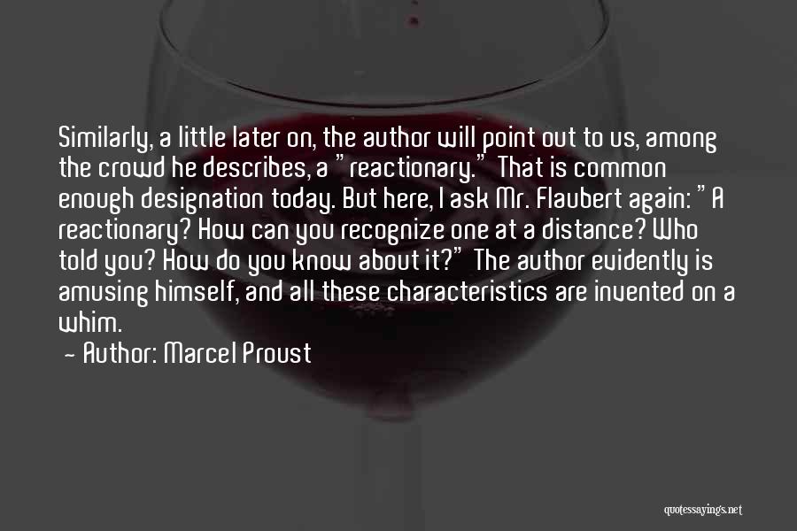 Marcel Proust Quotes: Similarly, A Little Later On, The Author Will Point Out To Us, Among The Crowd He Describes, A Reactionary. That