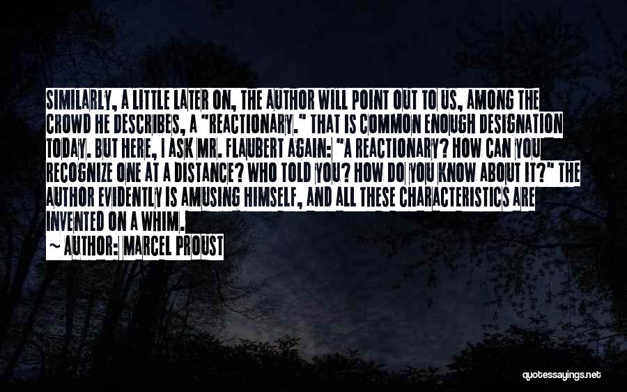 Marcel Proust Quotes: Similarly, A Little Later On, The Author Will Point Out To Us, Among The Crowd He Describes, A Reactionary. That