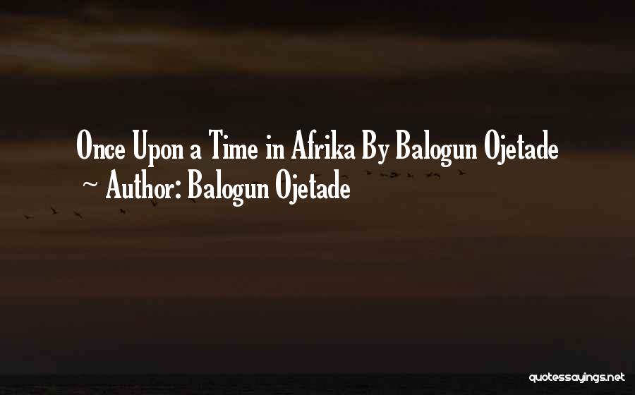 Balogun Ojetade Quotes: Once Upon A Time In Afrika By Balogun Ojetade