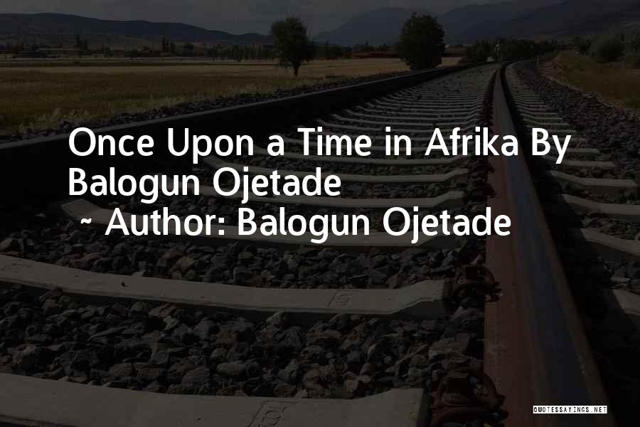 Balogun Ojetade Quotes: Once Upon A Time In Afrika By Balogun Ojetade