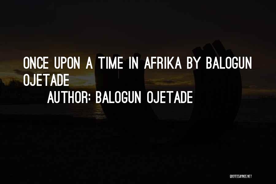 Balogun Ojetade Quotes: Once Upon A Time In Afrika By Balogun Ojetade