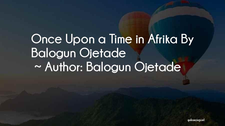 Balogun Ojetade Quotes: Once Upon A Time In Afrika By Balogun Ojetade