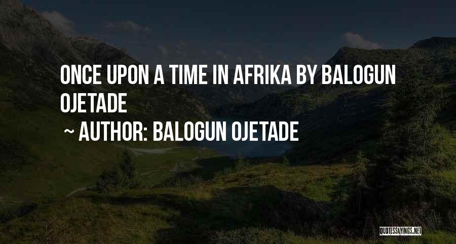 Balogun Ojetade Quotes: Once Upon A Time In Afrika By Balogun Ojetade