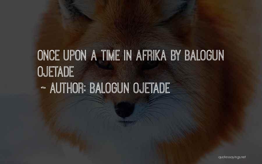 Balogun Ojetade Quotes: Once Upon A Time In Afrika By Balogun Ojetade