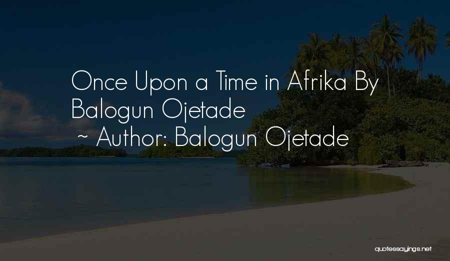 Balogun Ojetade Quotes: Once Upon A Time In Afrika By Balogun Ojetade