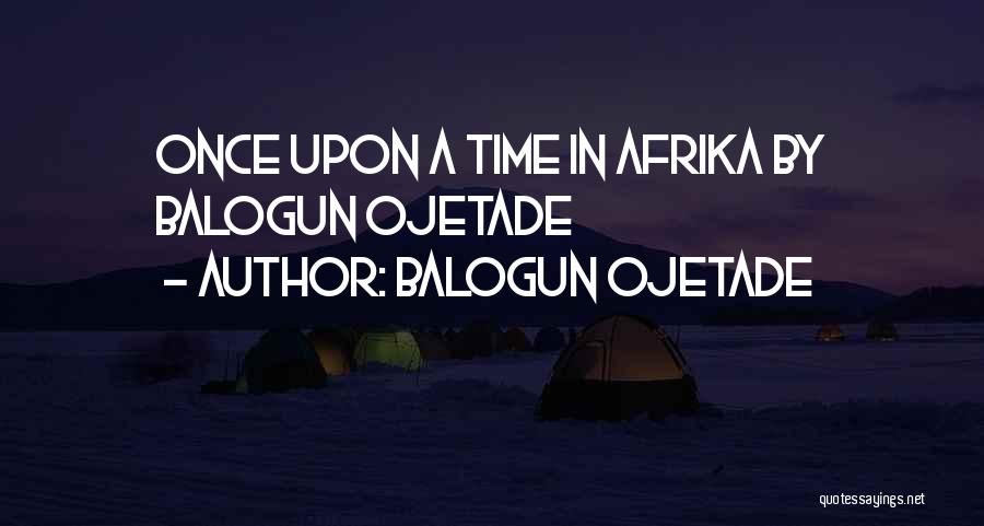 Balogun Ojetade Quotes: Once Upon A Time In Afrika By Balogun Ojetade
