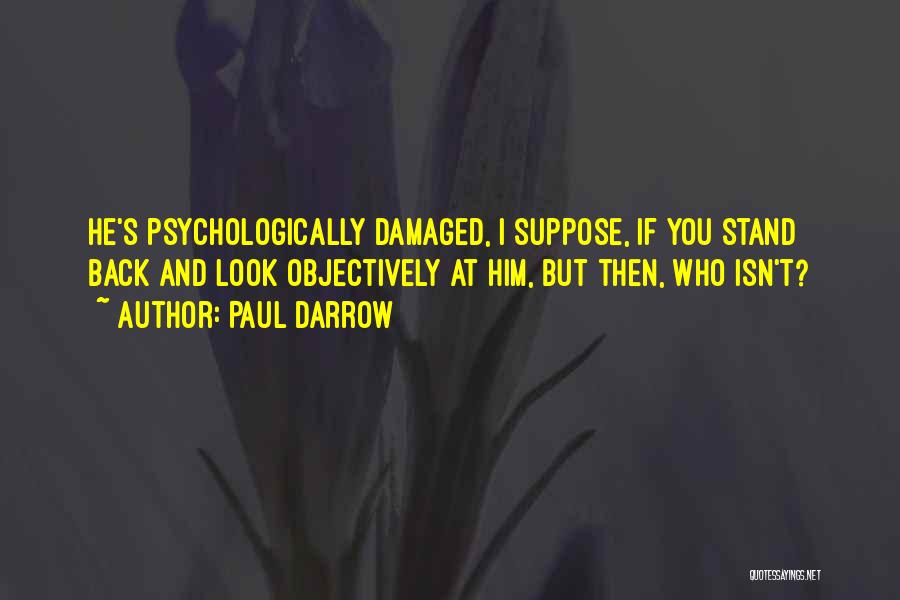 Paul Darrow Quotes: He's Psychologically Damaged, I Suppose, If You Stand Back And Look Objectively At Him, But Then, Who Isn't?
